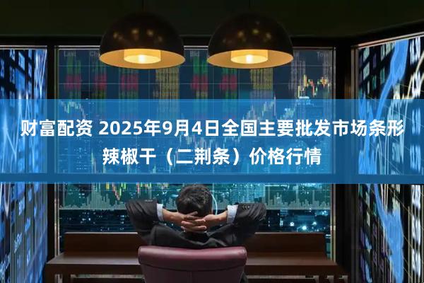 财富配资 2025年9月4日全国主要批发市场条形辣椒干（二荆条）价格行情