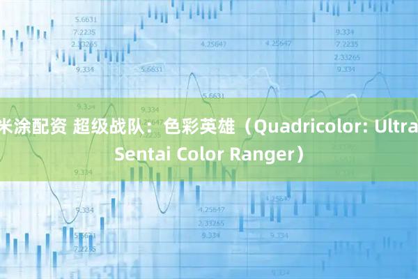 米涂配资 超级战队：色彩英雄（Quadricolor: Ultra Sentai Color Ranger）