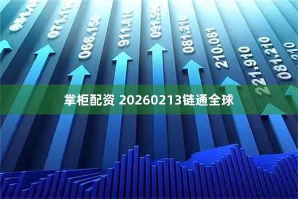 掌柜配资 20260213链通全球